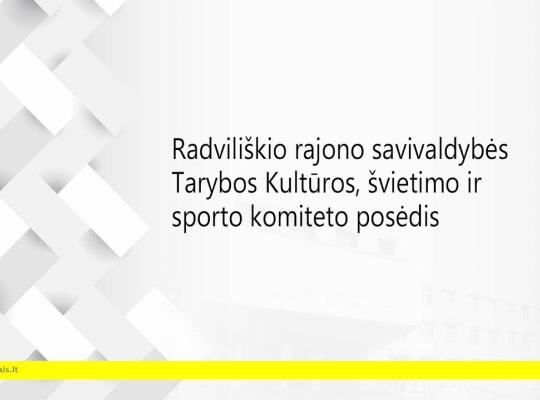 2026 m. rugpjūčio 19 d. šaukiamas Radviliškio rajono savivaldybės tarybos Kultūros, švietimo ir sporto komiteto posėdis