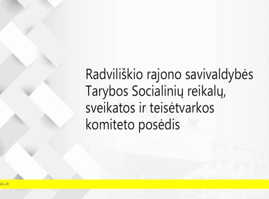 2026 m. rugpjūčio 20 d. šaukiamas Radviliškio rajono savivaldybės tarybos Socialinių reikalų, sveikatos ir teisėtvarkos komiteto posėdis